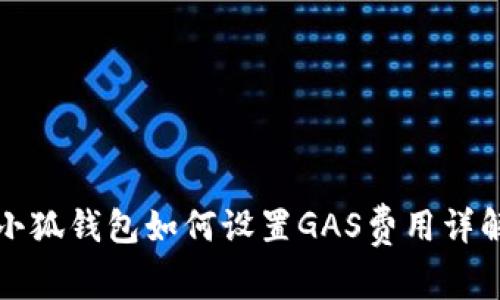 小狐錢包如何設(shè)置GAS費用詳解