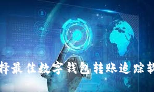 如何選擇最佳數(shù)字錢包轉(zhuǎn)賬追蹤軟件下載