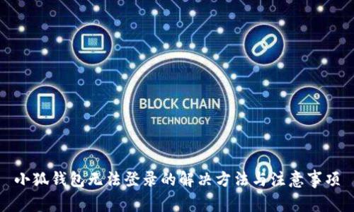 小狐錢包無法登錄的解決方法與注意事項(xiàng)