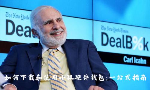 如何下載和使用小狐硬件錢包：一站式指南