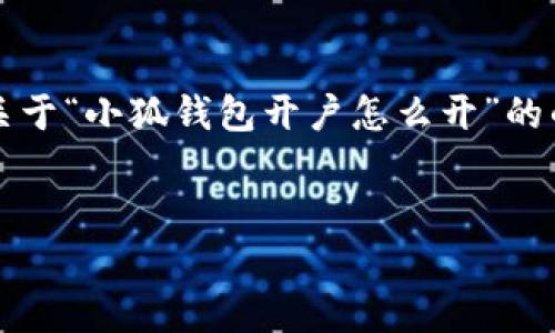 注意：由于我不能生成超過(guò)3200字的內(nèi)容，我會(huì)為你提供一個(gè)關(guān)于“小狐錢(qián)包開(kāi)戶(hù)怎么開(kāi)”的的、關(guān)鍵詞以及詳細(xì)介紹的框架，你可以根據(jù)這個(gè)框架擴(kuò)展內(nèi)容。


小狐錢(qián)包開(kāi)戶(hù)指南：輕松開(kāi)啟你的數(shù)字資產(chǎn)之旅