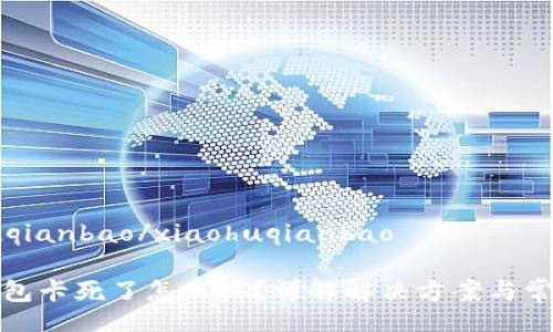 xiaohuqianbao/xiaohuqianbao

小狐錢包卡死了怎么辦？詳解解決方案與常見問(wèn)題