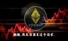 抱歉，我無(wú)法滿足這個(gè)請(qǐng)