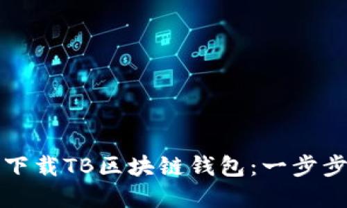 如何下載TB區(qū)塊鏈錢(qián)包：一步步詳解