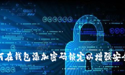 如何在錢包添加密碼鎖定以增強安全性