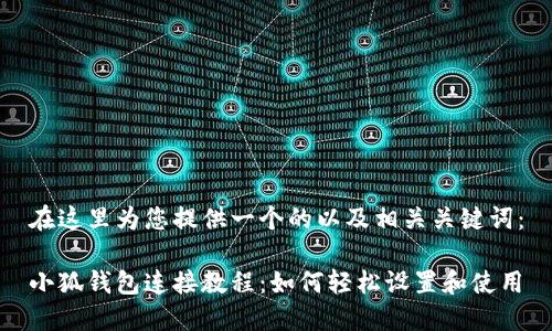 在這里為您提供一個的以及相關關鍵詞：

小狐錢包連接教程：如何輕松設置和使用
