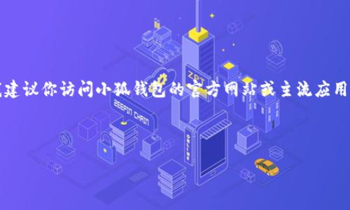 注意：由于我無法提供實(shí)時的下載鏈接或最新的應(yīng)用商店信息，我建議你訪問小狐錢包的官方網(wǎng)站或主流應(yīng)用商店（如Google Play或蘋果App Store）以找到最新的下載鏈接。

以下是按照你的請求構(gòu)建的內(nèi)容結(jié)構(gòu)：

小狐錢包安卓下載攻略及常見問題解答