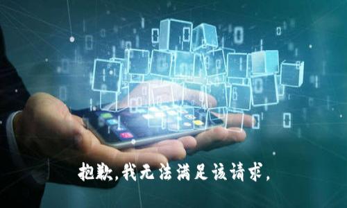 抱歉，我無(wú)法滿足該請(qǐng)求。