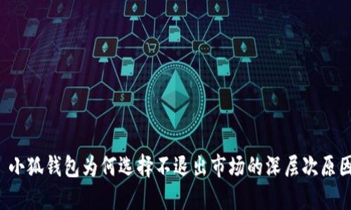  小狐錢包為何選擇不退出市場的深層次原因
