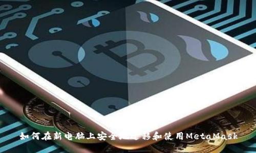 如何在新電腦上安全地遷移和使用MetaMask