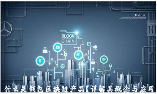 
什么是錢包區(qū)塊鏈產(chǎn)品？詳解其概念與應(yīng)用