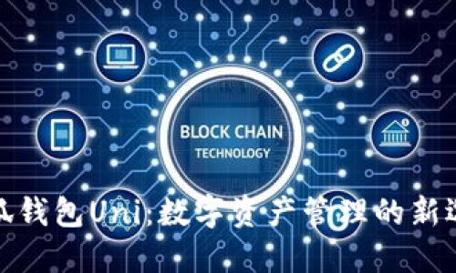 小狐錢包Uni：數(shù)字資產(chǎn)管理的新選擇