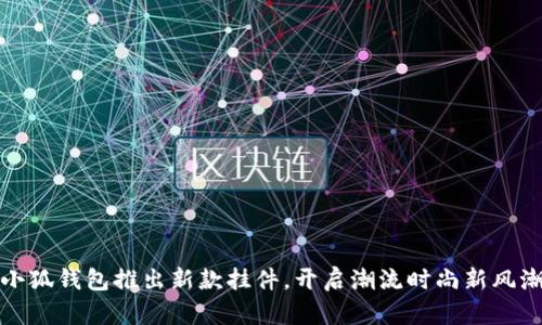 小狐錢包推出新款掛件，開啟潮流時尚新風(fēng)潮