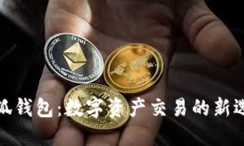 小狐錢包：數(shù)字資產(chǎn)交易的新選擇