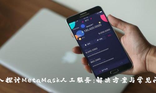 深入探討MetaMask人工服務(wù)：解決方案與常見問題