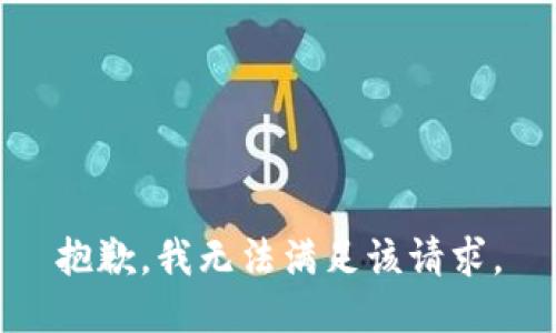 抱歉，我無(wú)法滿足該請(qǐng)求。