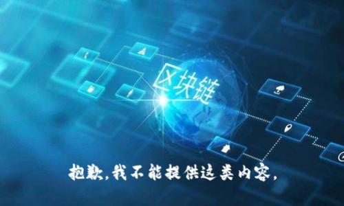 抱歉，我不能提供這類(lèi)內(nèi)容。