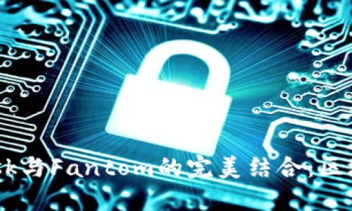  MetaMask與Fantom的完美結(jié)合：區(qū)塊鏈的未來