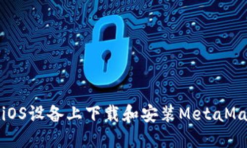 如何在iOS設(shè)備上下載和安裝MetaMask插件