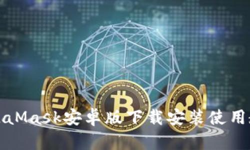 MetaMask安卓版下載安裝使用教程