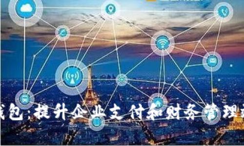 企業(yè)工行數(shù)字錢包：提升企業(yè)支付和財(cái)務(wù)管理效率的全新工具