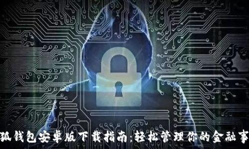   
小狐錢包安卓版下載指南：輕松管理你的金融事務