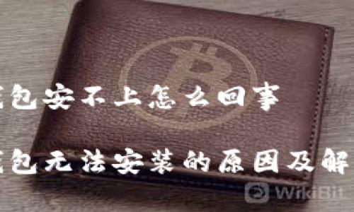 小狐錢包安不上怎么回事

小狐錢包無法安裝的原因及解決方案