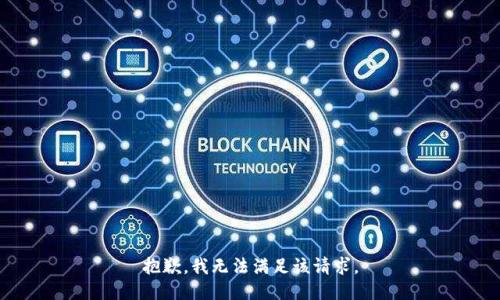 抱歉，我無(wú)法滿足該請(qǐng)求。