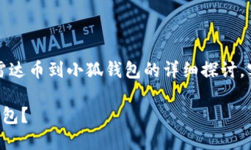 請(qǐng)注意：以下內(nèi)容是對(duì)轉(zhuǎn)移雷達(dá)幣到小狐錢包的詳細(xì)探討，實(shí)際操作應(yīng)以官方指南為準(zhǔn)。

如何將雷達(dá)幣轉(zhuǎn)移到小狐錢包？