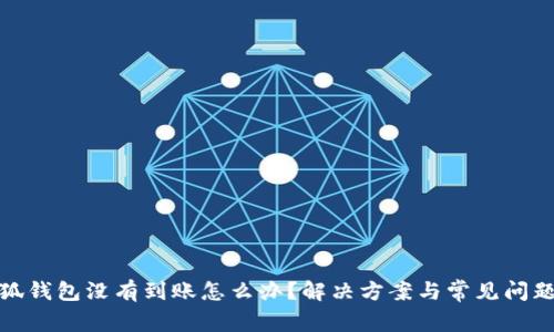 : 小狐錢包沒有到賬怎么辦？解決方案與常見問題解析