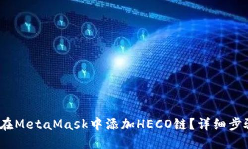 :如何在MetaMask中添加HECO鏈？詳細(xì)步驟指南