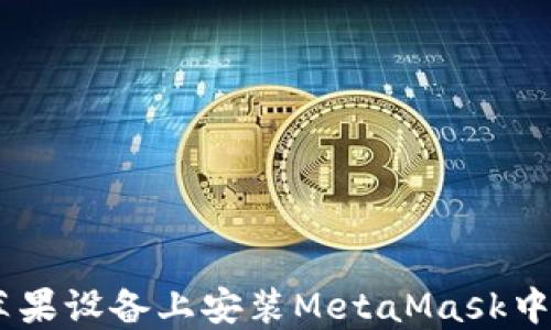 
如何在蘋果設(shè)備上安裝MetaMask中文版APP