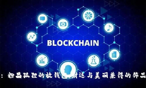 : 粉晶狐貍的放錢包：財運與美麗兼得的飾品