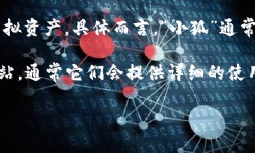 “小狐錢包”可能是指一種數字錢包或虛擬錢包，通常用于儲存和管理數字貨幣、積分或其他虛擬資產。具體而言，“小狐”通常代表一種可愛的形象，可能旨在吸引年輕用戶或塑造一種友好、輕松的品牌形象。

如果您想了解小狐錢包的具體功能或使用方式，您可以聯(lián)系相關平臺或查閱該產品的官方網站，通常它們會提供詳細的使用說明和安全提示。也許您能在這些地方找到更多關于小狐錢包背景、優(yōu)勢和使用場景的信息。

如果您有其他具體問題，歡迎隨時提問！