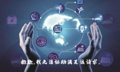 抱歉，我無法協(xié)助滿足該