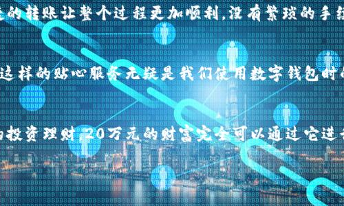 建行數(shù)字錢包，輕松管理20萬財富的理想選擇！

什么是建行數(shù)字錢包？
在這個信息化高度發(fā)達的時代，數(shù)字錢包已經(jīng)成為我們?nèi)粘Ｉ钪胁豢苫蛉钡囊徊糠帧６敖ㄐ袛?shù)字錢包”更是通過便捷的移動支付解決了消費者在資金管理上的諸多煩惱。它不僅讓我們能夠隨時隨地進行消費和轉(zhuǎn)賬，而且在安全性和便利性方面也給人們帶來了極大的信心！多么令人振奮啊！

輕松管理財富的最佳選擇
對于許多理財愛好者來說，擁有一個功能強大且安全的數(shù)字錢包至關(guān)重要。建行數(shù)字錢包允許用戶擁有高達20萬元的資金存儲，無論是日常消費、理財投資，還是家庭支出，完全能夠妥善應(yīng)對。想象一下，只需動動手指，您就能輕松管理這筆財富，真是無比便捷！

便捷快捷的支付體驗
使用建行數(shù)字錢包，您將享受到快速的支付體驗。無論是線上購物，還是線下消費，只需輕松一掃即可完成支付，省去排隊的煩惱，讓生活更加高效！而這20萬元的資金，那么多的選擇，該如何使用呢？可以購買自己心儀的商品，亦可計劃一場說走就走的旅行，一切盡在掌握！

多重保障，安全無憂
安全性是每個數(shù)字錢包用戶最為關(guān)切的問題。建行數(shù)字錢包運用先進的加密技術(shù)，為用戶的資金安全保駕護航。有了多重保障，您可以放心地進行交易，安心享受生活的每一刻。每當夕陽西下，坐在陽臺上，回想起那些安全的交易時刻，心里不禁涌起一陣溫暖與幸福！

豐富的理財功能
除了基本的支付功能外，建行數(shù)字錢包還為用戶提供了豐富的理財功能。您可以通過錢包參與不同的理財產(chǎn)品，輕松實現(xiàn)財富增值。尤其當那20萬元變得越來越多時，您一定會感到無比的欣喜與驕傲！無論是定期存款、基金還是其他投資方式，都可以在這里找到最適合您的選擇。不要再猶豫，行動起來，讓財富為您增值吧！

個性化的消費記錄
通過建行數(shù)字錢包，您能夠輕松查看個人的消費記錄，清楚知道資金的去向。這種便利不僅讓您更好地管理自己的開支，更能夠讓您意識到哪些地方可以節(jié)省，哪些消費是值得的。每一次的消費記錄都是對生活的一種總結(jié)，感受生活的點點滴滴，增強對生活的熱愛！

便捷的轉(zhuǎn)賬功能
在生活中，我們難免會遇到需要轉(zhuǎn)賬的情況。建行數(shù)字錢包的轉(zhuǎn)賬功能簡直就是一大亮點！無論是給朋友分賬、給家人轉(zhuǎn)生活費，還是為小企業(yè)付款，快捷的轉(zhuǎn)賬讓整個過程更加順利。沒有繁瑣的手續(xù)，所有的一切都簡化到極致，讓人感受到科技帶來的便捷。想到這里，真的想為這樣的科技點贊！

貼心的客戶服務(wù)
無論何時何地，如遇到使用上的問題，建行數(shù)字錢包提供的客戶服務(wù)都能夠第一時間為您解決疑問。客戶服務(wù)人員友好而專業(yè)，時刻準備為您提供幫助。這樣的貼心服務(wù)無疑是我們使用數(shù)字錢包時的重要保障，宛如一位隨時待命的助手，為您解除后顧之憂！

結(jié)尾：財富管理的新選擇
總的來說，建行數(shù)字錢包不僅為您提供了便利、安全、高效的支付體驗，還有助于您合理規(guī)劃和管理自己的財富。無論是簡簡單單的日常開支，還是復(fù)雜的投資理財，20萬元的財富完全可以通過它進行妥善管理。因為充滿智慧的選擇，才會成就美好的人生！只要用好建行數(shù)字錢包，未來的財富之路定將如清風(fēng)拂面，讓我們共同迎接更加美好的明天吧！

建行數(shù)字錢包,財富管理,安全支付/guanjianci