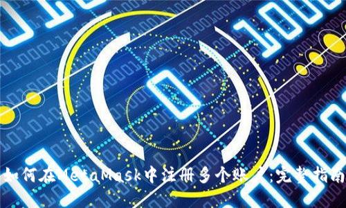 如何在MetaMask中注冊(cè)多個(gè)賬戶：完整指南