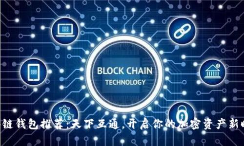 區(qū)塊鏈錢包推薦：天下互通，開啟你的加密資產(chǎn)新時(shí)代！