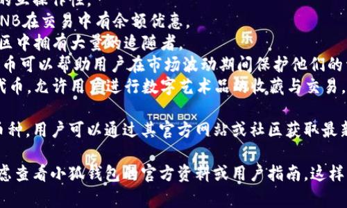 由于我無法訪問互聯(lián)網(wǎng)，并且我的知識截止到2023年10月，因此無法提供最新的信息。不過，我可以給你提供一個關(guān)于小狐錢包通常支持的幣種的概述。

小狐錢包是一款流行的數(shù)字貨幣錢包，能夠支持多種不同的加密貨幣和代幣。最常見的支持幣種包括：

1. **比特幣（BTC）**：作為第一種加密貨幣，比特幣仍然是市場的王者，幾乎所有錢包都支持該幣種。
2. **以太坊（ETH）**：以太坊作為第二大加密貨幣，因其智能合約功能而廣受歡迎。
3. **萊特幣（LTC）**：萊特幣是比特幣的“輕量版”，擁有更快的交易確認(rèn)時間。
4. **瑞波幣（XRP）**：瑞波幣主要用于金融機構(gòu)之間的跨境支付。
5. **波卡（DOT）**：波卡致力于實現(xiàn)不同區(qū)塊鏈之間的互操作性。
6. **幣安幣（BNB）**：作為幣安交易所的原生代幣，BNB在交易中有余額優(yōu)惠。
7. **狗狗幣（DOGE）**：起初是個玩笑幣，但現(xiàn)在在社區(qū)中擁有大量的追隨者。
8. **熱門代幣（如USDT、USDC等穩(wěn)定幣）**：這些穩(wěn)定幣可以幫助用戶在市場波動期間保護他們的資產(chǎn)價值。
9. **NFT相關(guān)代幣**：一些錢包也支持與NFT相關(guān)的代幣，允許用戶進(jìn)行數(shù)字藝術(shù)品的收藏與交易。

小狐錢包通常還會定期根據(jù)市場需求更新其支持的幣種，用戶可以通過其官方網(wǎng)站或社區(qū)獲取最新的信息。

如果你有更具體的問題或需要了解特定功能，可以考慮查看小狐錢包的官方資料或用戶指南。這樣可以獲得最準(zhǔn)確、最及時的信息。