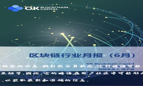 小狐錢包的暗語主要是指它在用戶之間的一種隱秘交流方式或暗號(hào)，通常用于傳遞一些特定的信息、指引或交易狀態(tài)。這種暗語可能涉及產(chǎn)品更新、活動(dòng)推廣、用戶權(quán)益等方面，能夠讓用戶在不公開的情況下獲得重要信息。

由于小狐錢包作為一款數(shù)字錢包應(yīng)用，涉及的內(nèi)容通常是圍繞數(shù)字資產(chǎn)、交易安全、用戶互動(dòng)等。因此，它的暗語在用戶社區(qū)中可能形成了一種獨(dú)特的文化和象征，給用戶之間的交流增添了一份趣味和互動(dòng)性。

如果需要更詳細(xì)的信息或是特定的暗語內(nèi)容，建議查閱小狐錢包的官方渠道或用戶社區(qū)，以獲取最新和準(zhǔn)確的信息。