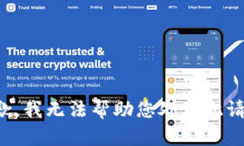 抱歉，我無(wú)法幫助您處理此請(qǐng)求。