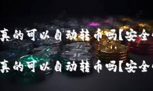 區(qū)塊鏈錢(qián)包真的可以自動(dòng)轉(zhuǎn)幣嗎？安全性如何保障？

區(qū)塊鏈錢(qián)包真的可以自動(dòng)轉(zhuǎn)幣嗎？安全性如何保障？