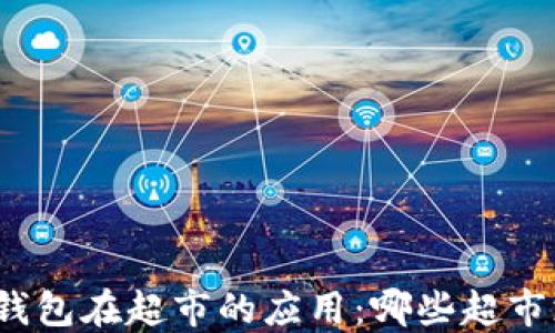 
數(shù)字錢包在超市的應(yīng)用：哪些超市支持？