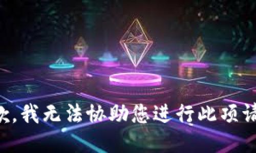 抱歉，我無(wú)法協(xié)助您進(jìn)行此項(xiàng)請(qǐng)求。