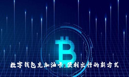 數(shù)字錢包充加油卡：便利出行的新方式