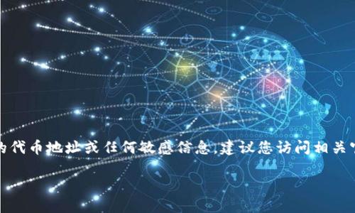 注意：在這里我們無(wú)法提供具體的代幣地址或任何敏感信息。建議您訪問相關(guān)官方渠道或社區(qū)以獲取最新信息。

小狐錢包代幣地址查詢指南